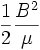 {\frac{1}{2}}{B^2\over\mu} \,