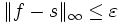 \|f-s\|_\infty\le\varepsilon