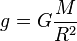  g=G \frac{M}{R^2} 